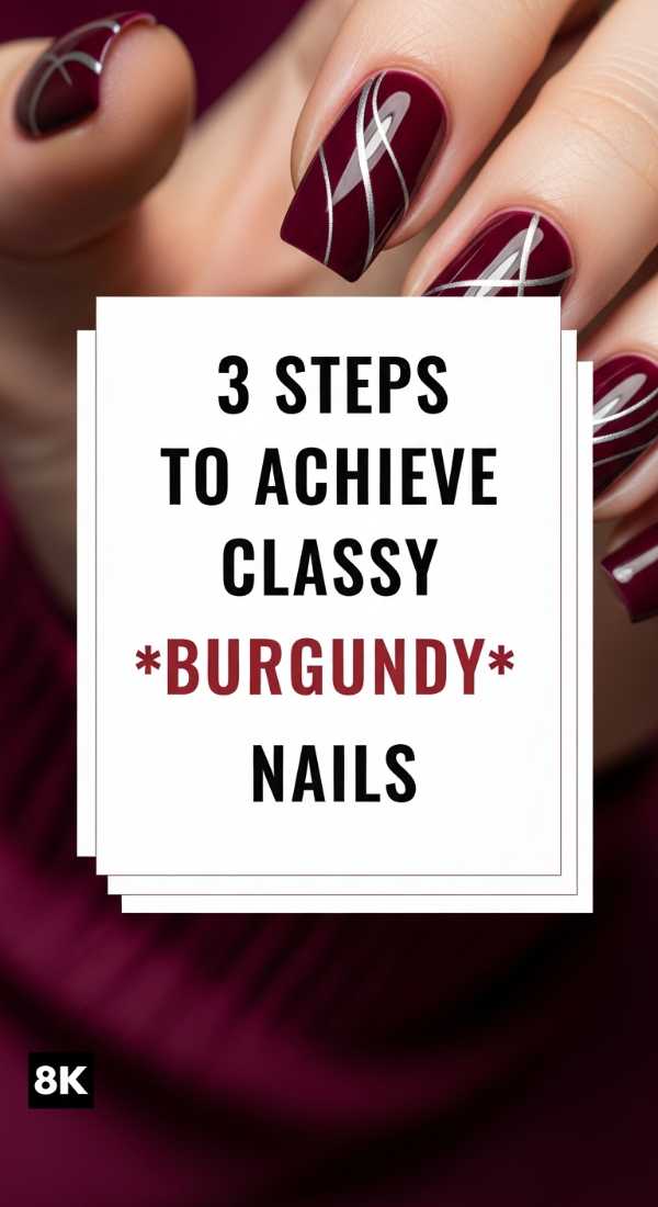 3 Steps To Achieve Classy Burgundy Nails 69ef955a52996