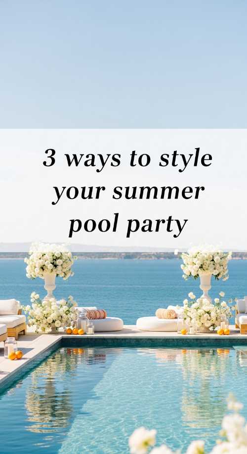 3 Ways to Style Your Summer Pool Party