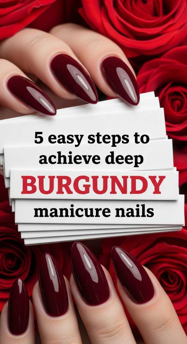 5 Easy Steps To Achieve Deep Burgundy Manicure Nails 69ecefc4d2f24