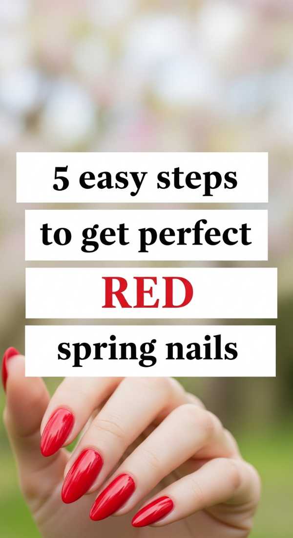5 Easy Steps To Get Perfect Red Spring Nails 69e7804067979