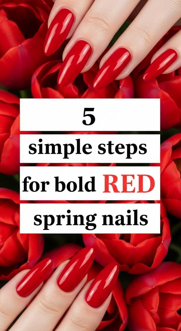 5 Simple Steps For Bold Red Spring Nails 69ed0bb704a16