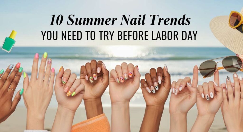 featured: 10 summer nail trends you need to try before labor day