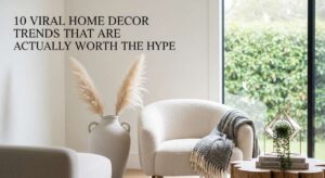 featured: 10 viral home decor trends that are actually worth the hype