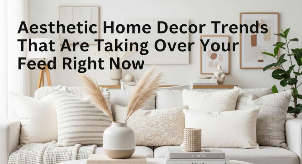 featured: aesthetic home decor trends that are taking over your feed right now