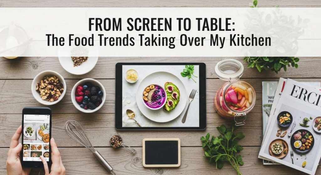 featured: from screen to table: the food trends taking over my kitchen