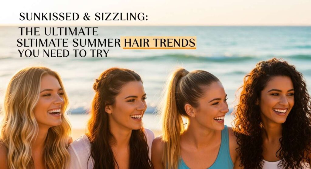 Sunkissed & Sizzling: The Ultimate Summer Hair Trends You Need to Try featured: sunkissed & sizzling: the ultimate summer hair trends you need to try