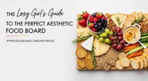 featured: the lazy girl’s guide to the perfect aesthetic food board