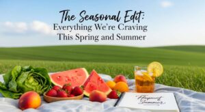 featured: the seasonal edit: everything we're craving this spring and summer