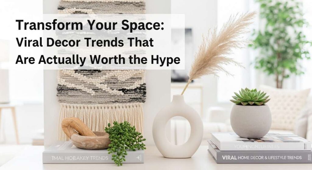featured: transform your space: viral decor trends that are actually worth the hype