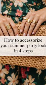 how to accessorize your summer party look in 4 steps