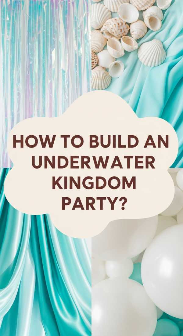 How To Build An Underwater Kingdom Kids Party For A Splash Of Pure Joy 69eb4107cbf22