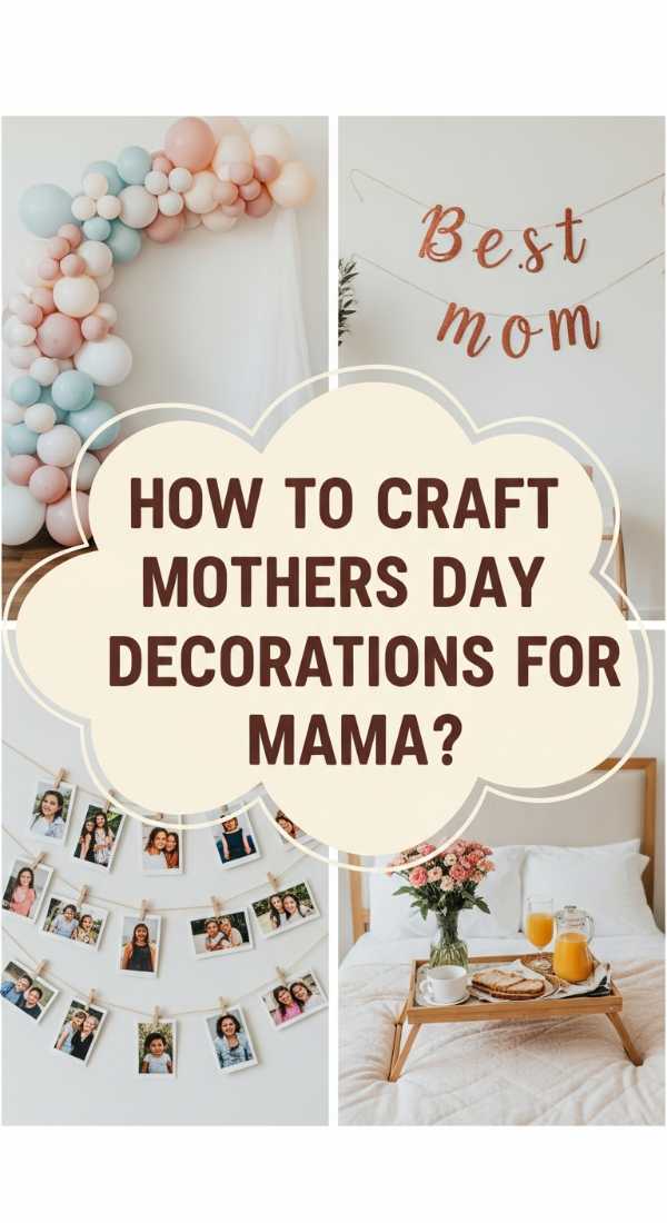 How To Craft Mothers Day Decorations For A Day Of Pure Joy 69df1dad7258f