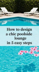 how to design a chic poolside lounge in 5 easy steps