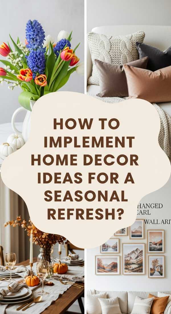 How To Implement Home Decor Ideas For A Seasonal Refresh 69f0821a20174