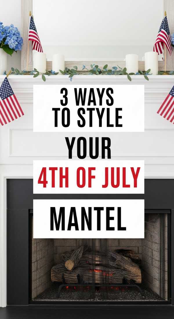 3 Ways To Style Your 4th Of July Mantel 6a057da739b3a