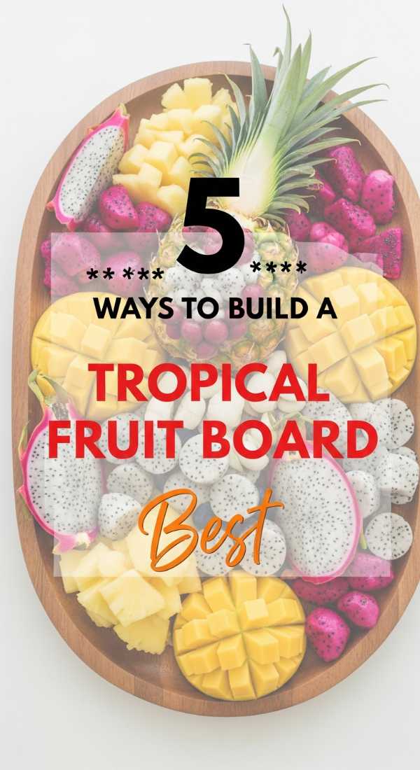 5 Best Ways To Build A Tropical Fruit Board 6a189faf3da89