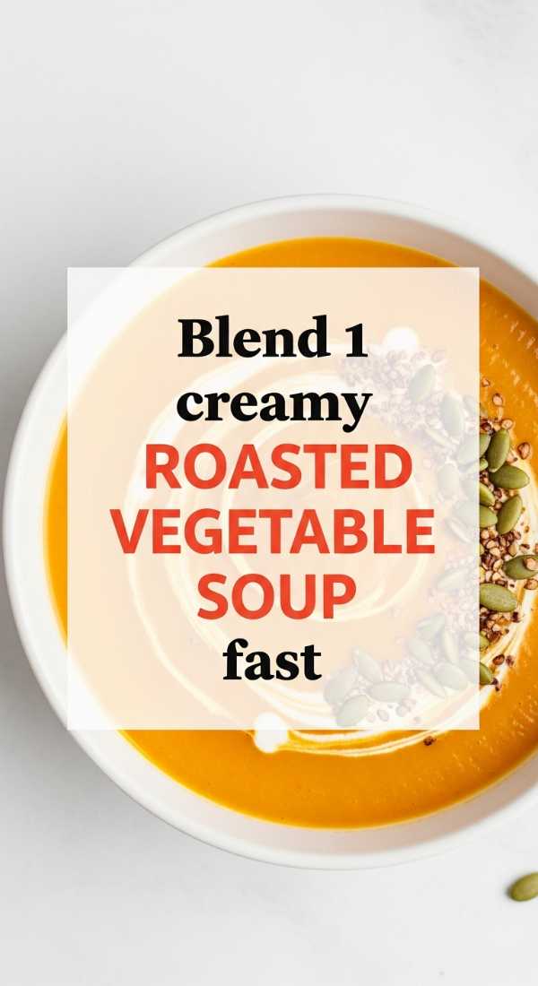 Blend 1 Creamy Roasted Vegetable Soup Fast 6a04151ca029d