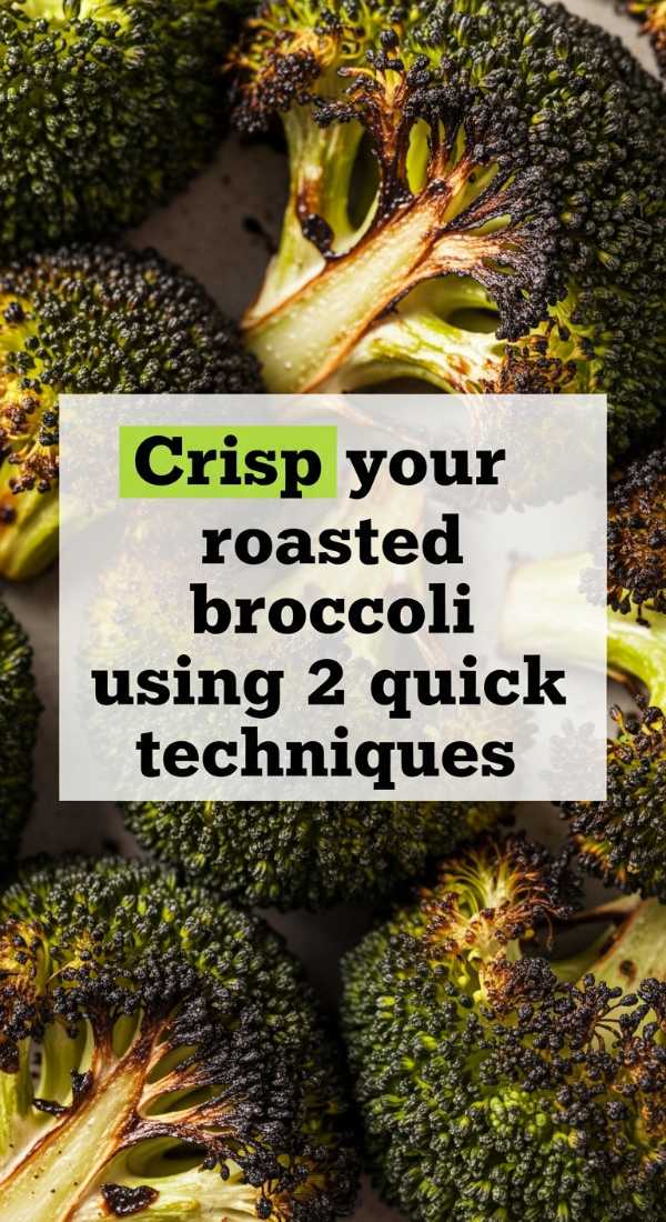 The Crispy Bible: Master the Technique of Roasting Every Vegetable Crisp Your Roasted Broccoli Using 2 Quick Techniques 6a142ea9b8ddb