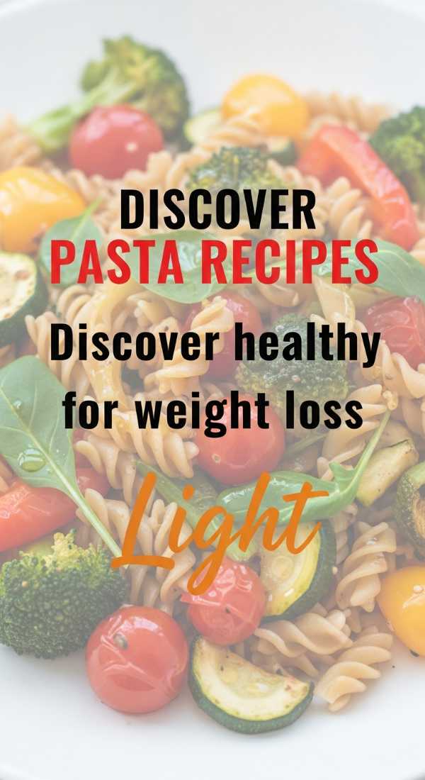 Discover Healthy Pasta Recipes For Weight Loss 6a149b09a7feb