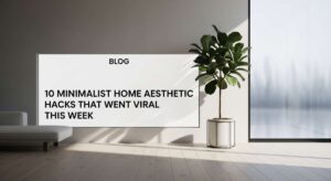 featured: 10 minimalist home aesthetic hacks that went viral this week