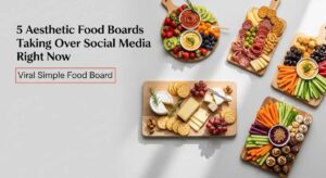 featured: 5 aesthetic food boards taking over social media right now