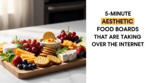 featured: 5 minute aesthetic food boards that are taking over the internet