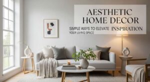 featured: aesthetic home decor: simple ways to elevate your living space