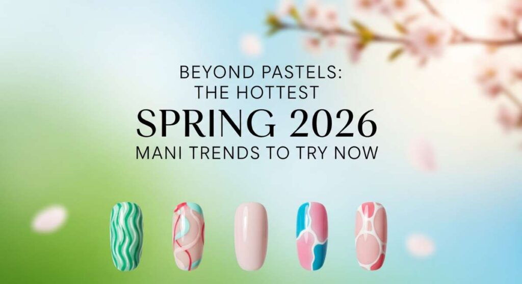 featured: beyond pastels: the hottest spring 2026 mani trends to try now