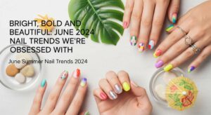 featured: bright, bold, and beautiful: june 2024 nail trends we're obsessed with