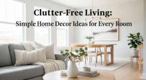 featured: clutter free living: simple home decor ideas for every room