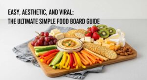 featured: easy, aesthetic, and viral: the ultimate simple food board guide