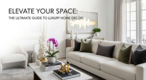 featured: elevate your space: the ultimate guide to luxury home decor