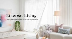 featured: ethereal living: the ultimate guide to dreamy interior aesthetics