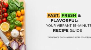 featured: fast, fresh, & flavorful: your vibrant 15 minute recipe guide