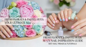 featured: fresh florals & pastel hues: your ultimate may nail inspiration guide