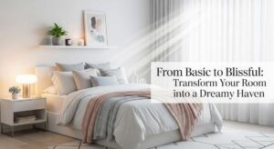 featured: from basic to blissful: transform your room into a dreamy haven