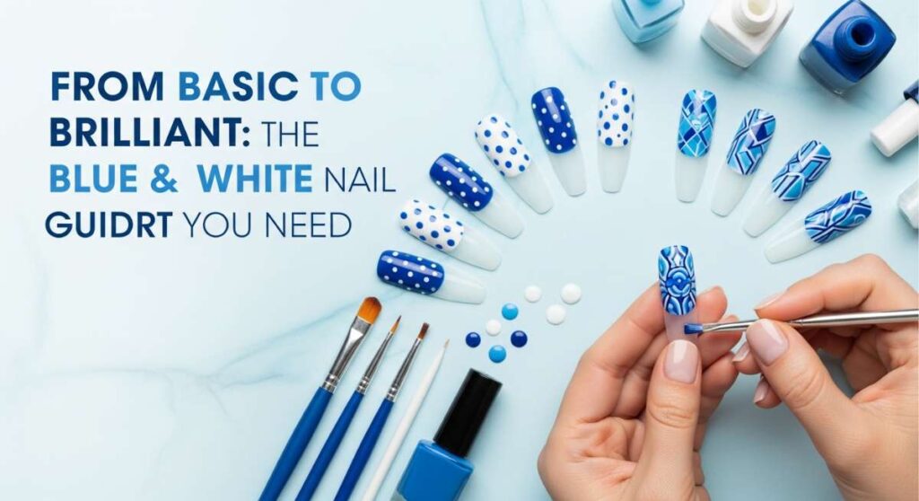 featured: from basic to brilliant: the blue & white nail art guide you need