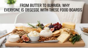 featured: from butter to burrata: why everyone is obsessed with these food boards