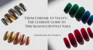 featured: from chrome to velvet: the ultimate guide to this season's hottest nails