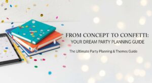 featured: from concept to confetti: your dream party planning guide