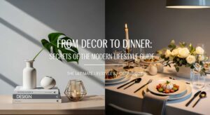 featured: from decor to dinner: secrets of the modern lifestyle guide