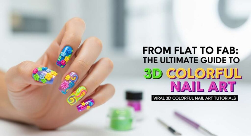 featured: from flat to fab: the ultimate guide to 3d colorful nail art