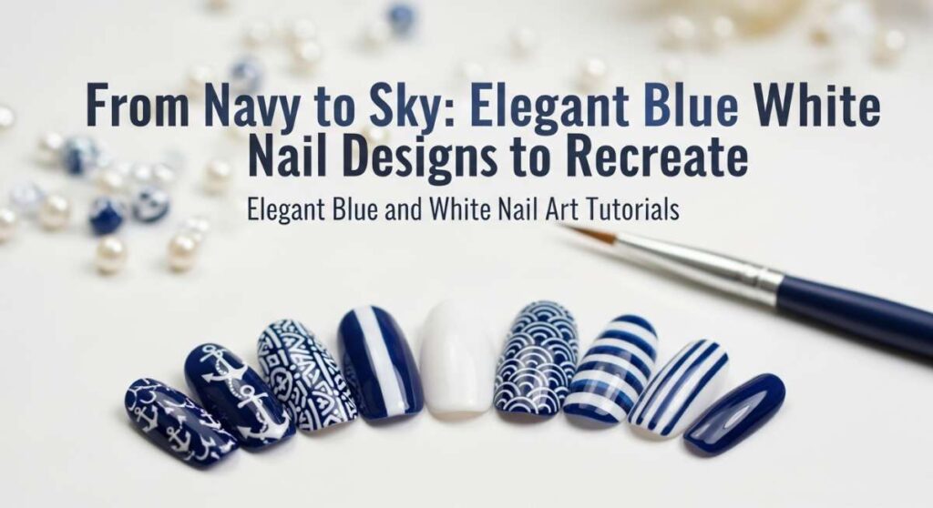 featured: from navy to sky: elegant blue and white nail designs to recreate