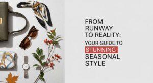 featured: from runway to reality: your guide to stunning seasonal style
