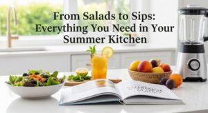 featured: from salads to sips: everything you need in your summer kitchen