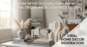 featured: from tiktok to your living room: viral decor hacks you need to try