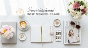 featured: how to curate the perfect pinterest worthy lifestyle this season