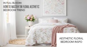 featured: in full bloom: how to master the floral aesthetic bedroom trend