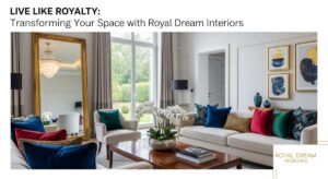 featured: live like royalty: transforming your space with royal dream interiors