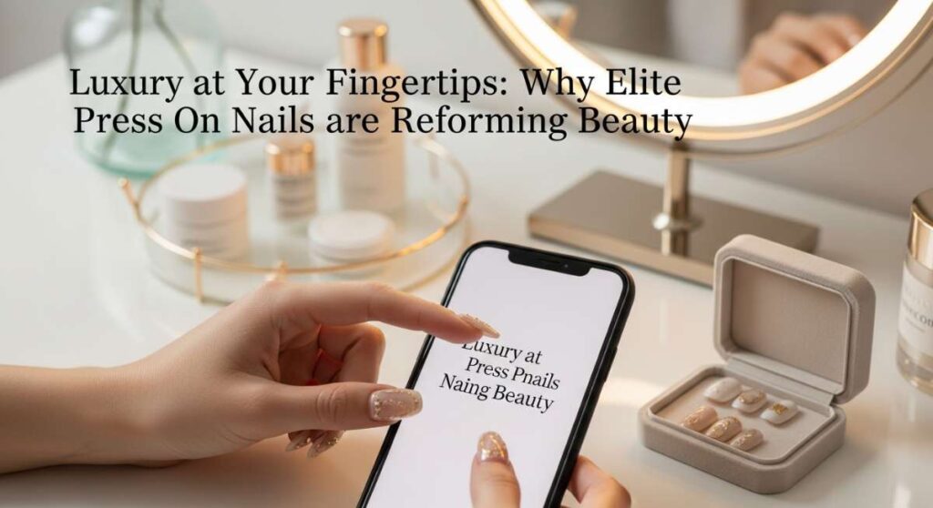 featured: luxury at your fingertips: why elite press on nails are reforming beauty